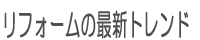 リフォームの最新トレンド
